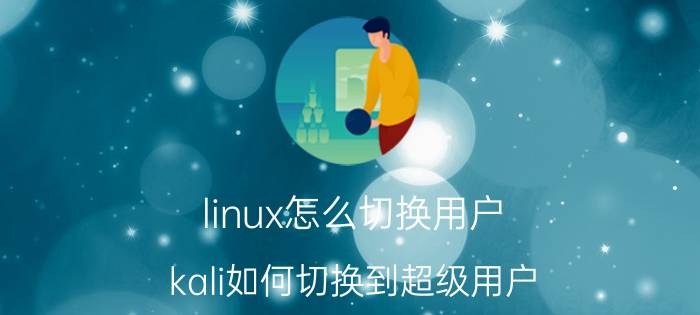 linux怎么切换用户 kali如何切换到超级用户？